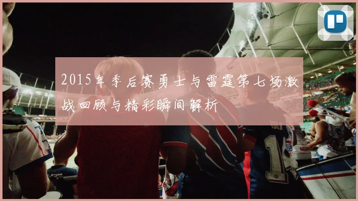 2015年季后赛勇士与雷霆第七场激战回顾与精彩瞬间解析