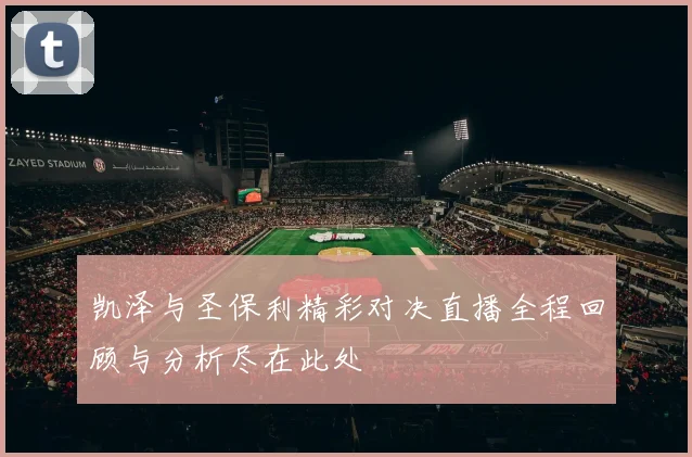 凯泽与圣保利精彩对决直播全程回顾与分析尽在此处