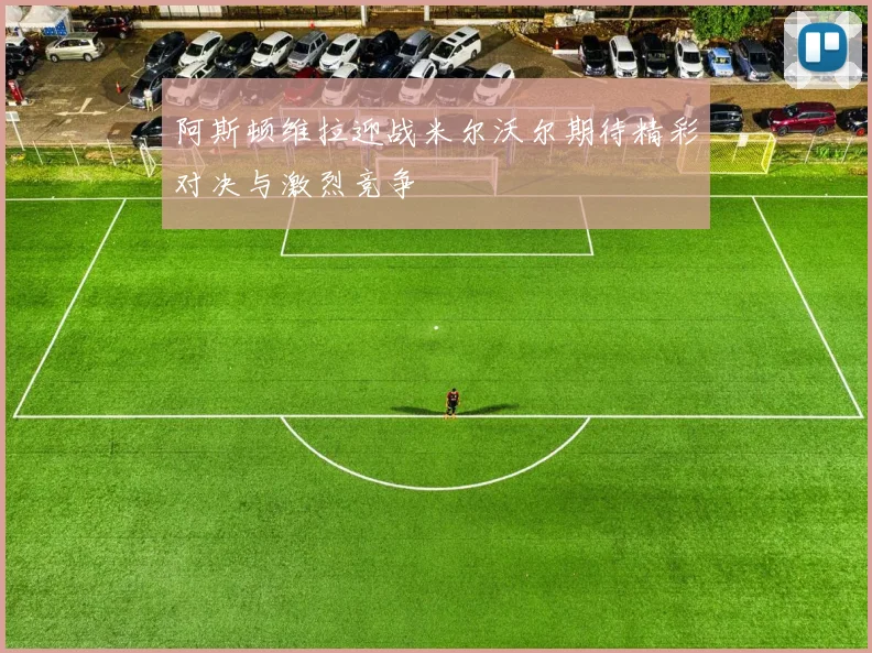 阿斯顿维拉迎战米尔沃尔期待精彩对决与激烈竞争