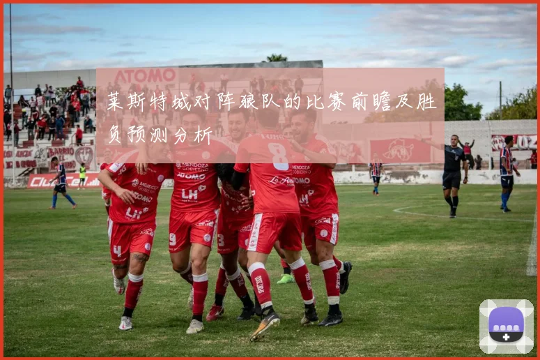 莱斯特城对阵狼队的比赛前瞻及胜负预测分析