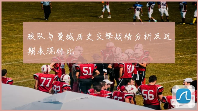 狼队与曼城历史交锋战绩分析及近期表现对比